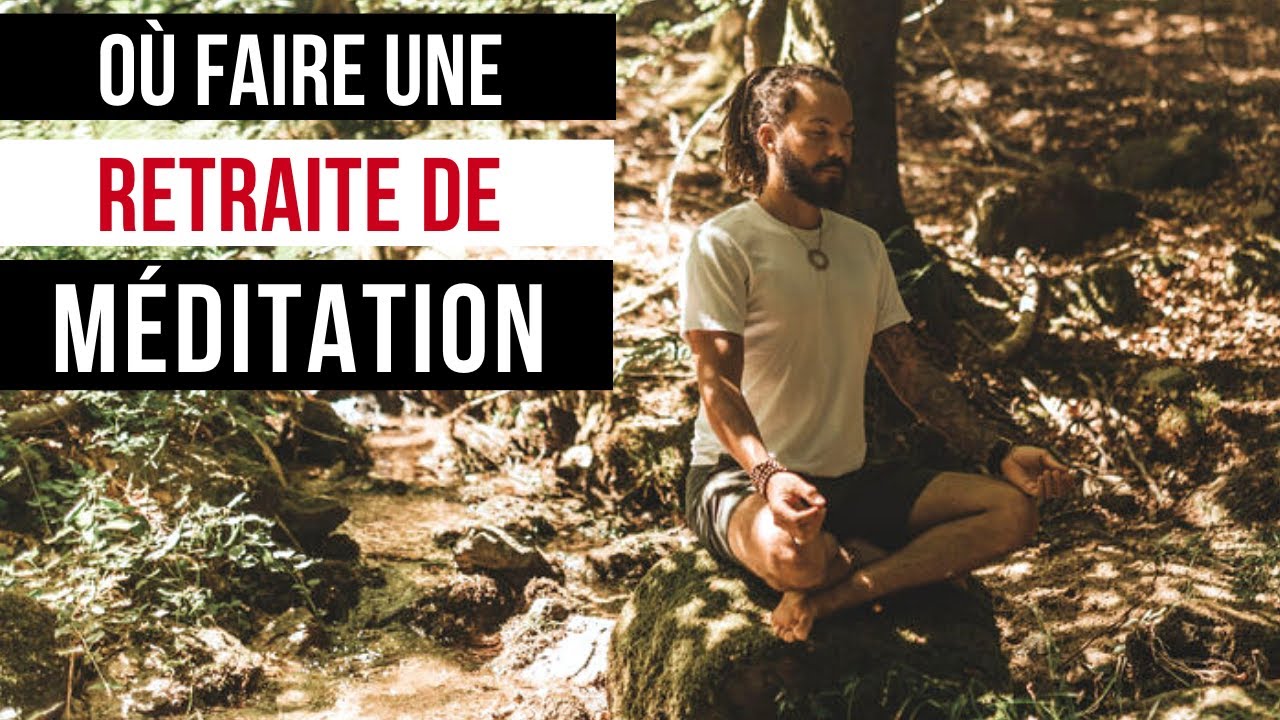 OÙ FAIRE UNE RETRAITE DE MÉDITATION